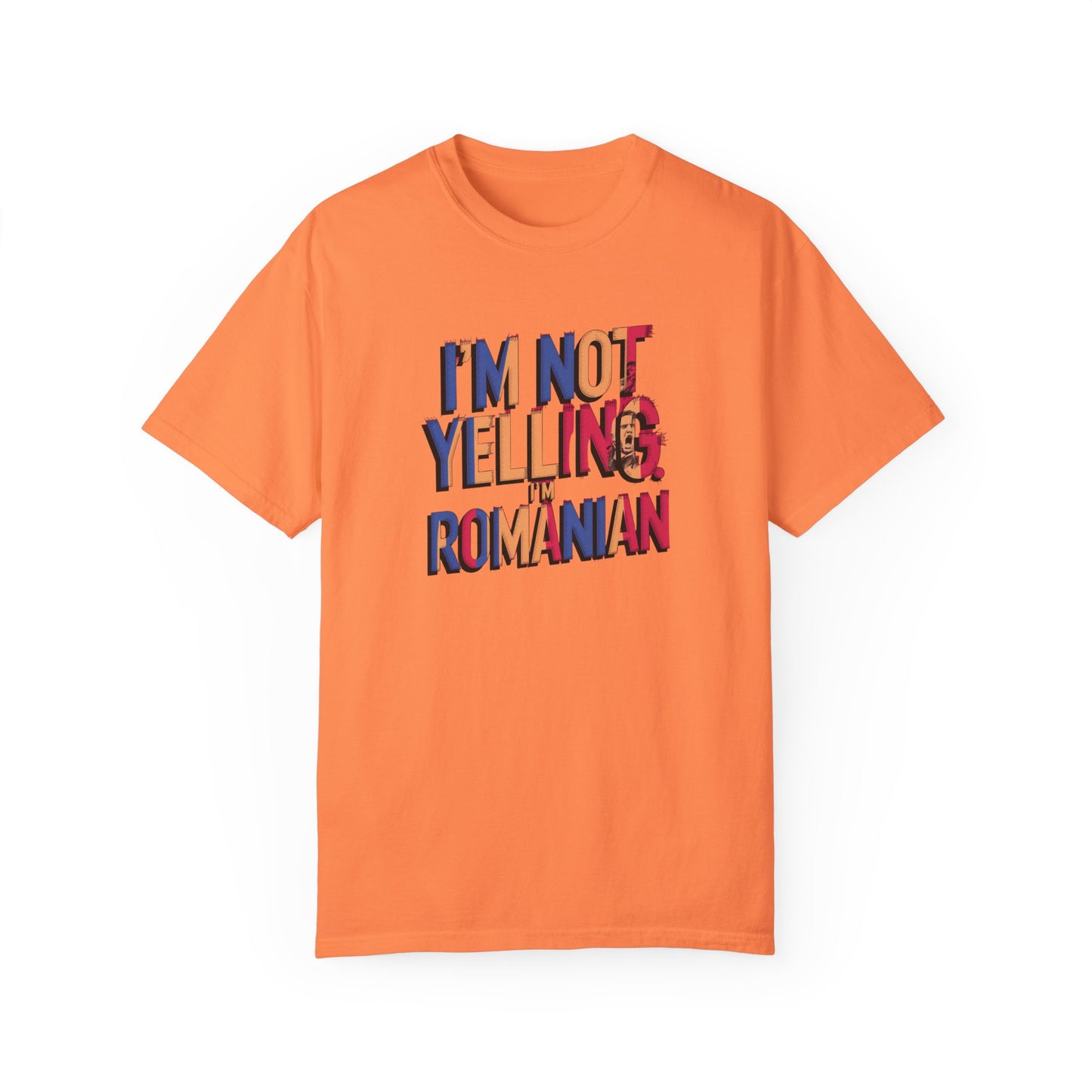 Funny Romanian Unisex Garment-Dyed T-Shirt – "I'm Not Yelling, I'm Romanian"