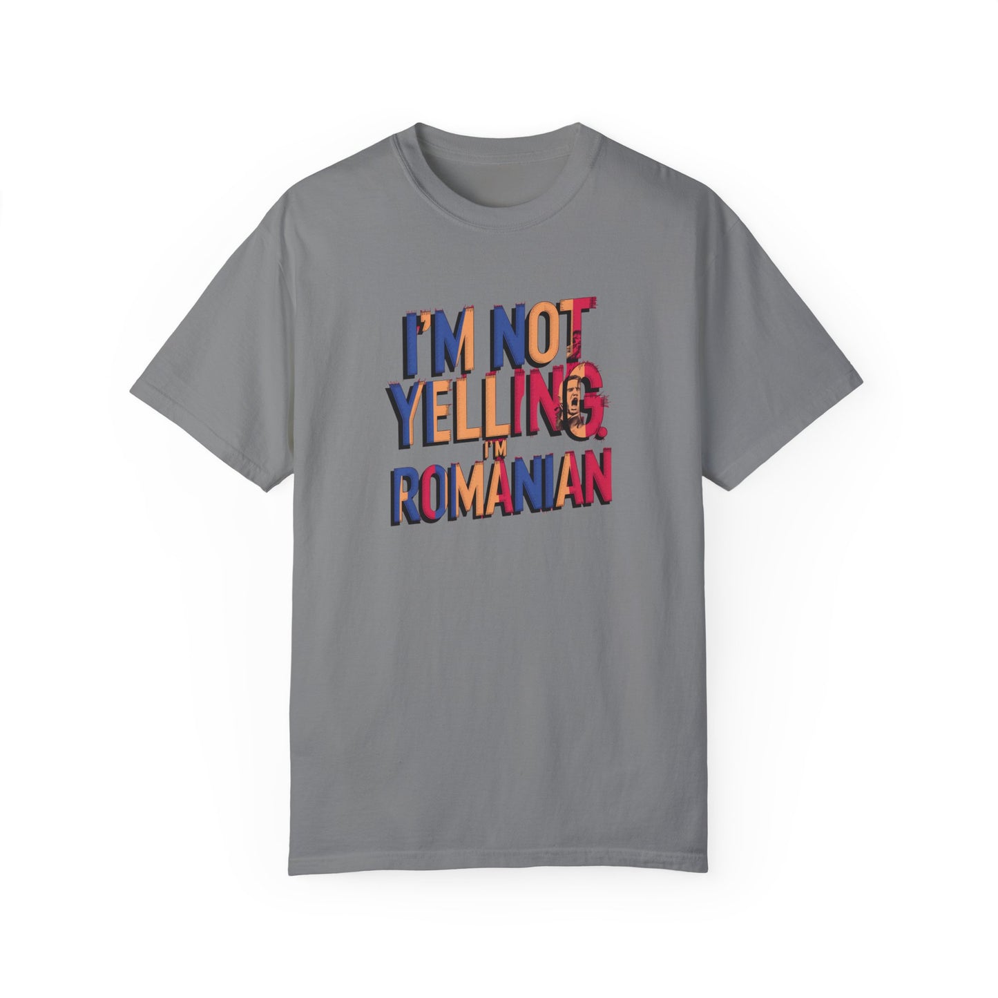 Funny Romanian Unisex Garment-Dyed T-Shirt – "I'm Not Yelling, I'm Romanian"