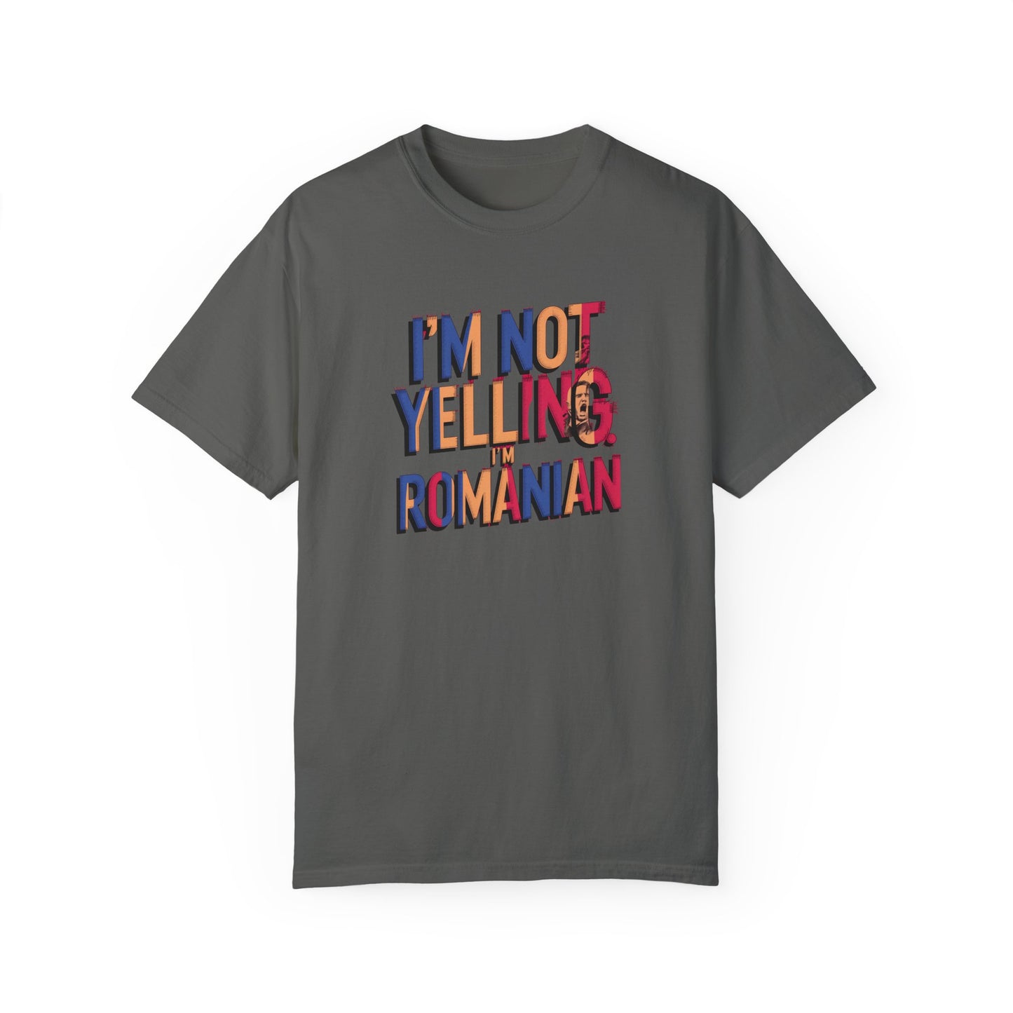 Funny Romanian Unisex Garment-Dyed T-Shirt – "I'm Not Yelling, I'm Romanian"