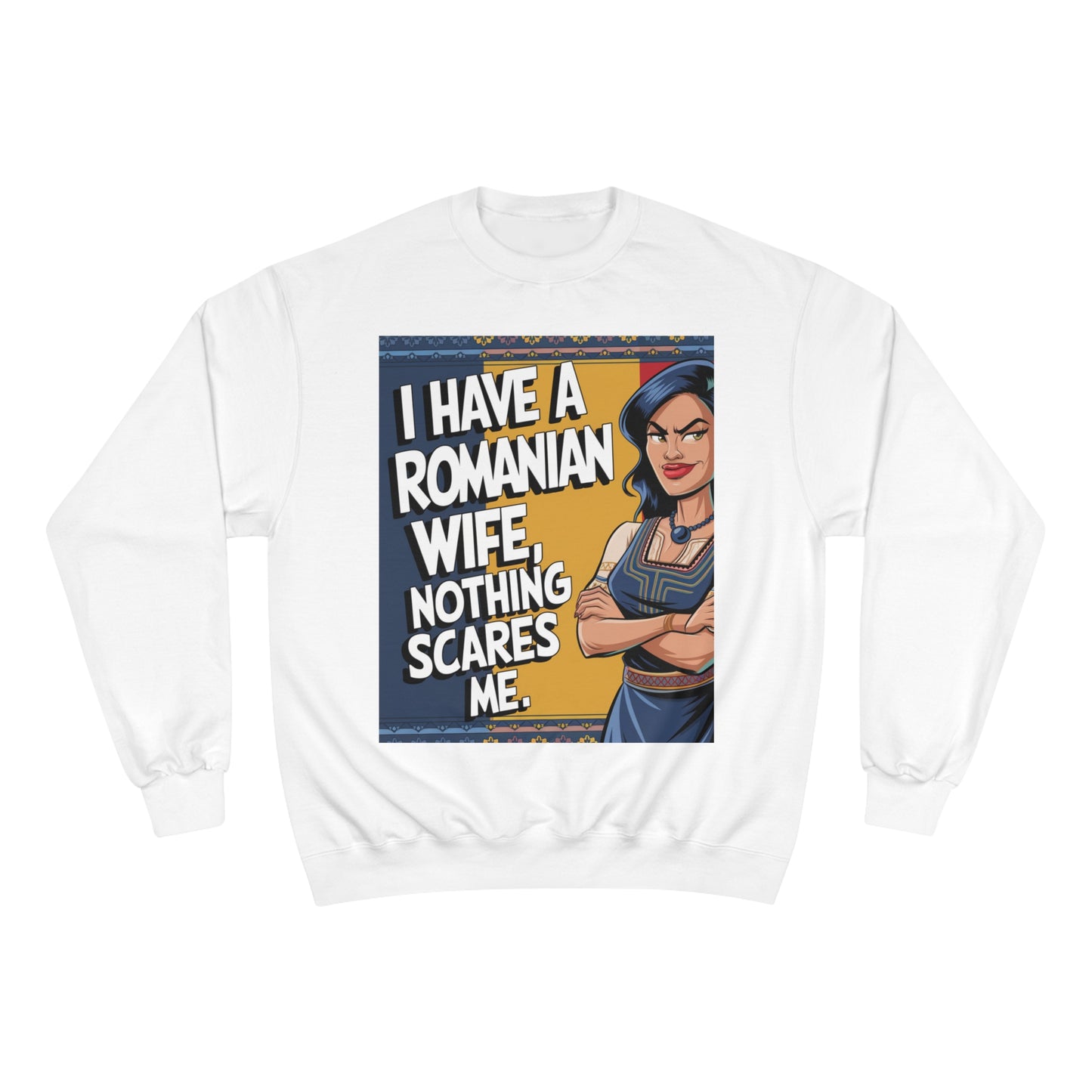 Funny Champion Sweatshirt - "I Have a Romanian Wife, Nothing Scares Me"