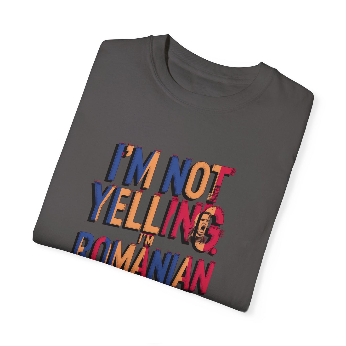 Funny Romanian Unisex Garment-Dyed T-Shirt – "I'm Not Yelling, I'm Romanian"