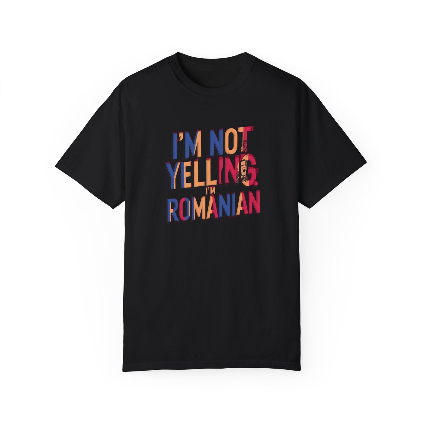 Funny Romanian Unisex Garment-Dyed T-Shirt – "I'm Not Yelling, I'm Romanian"