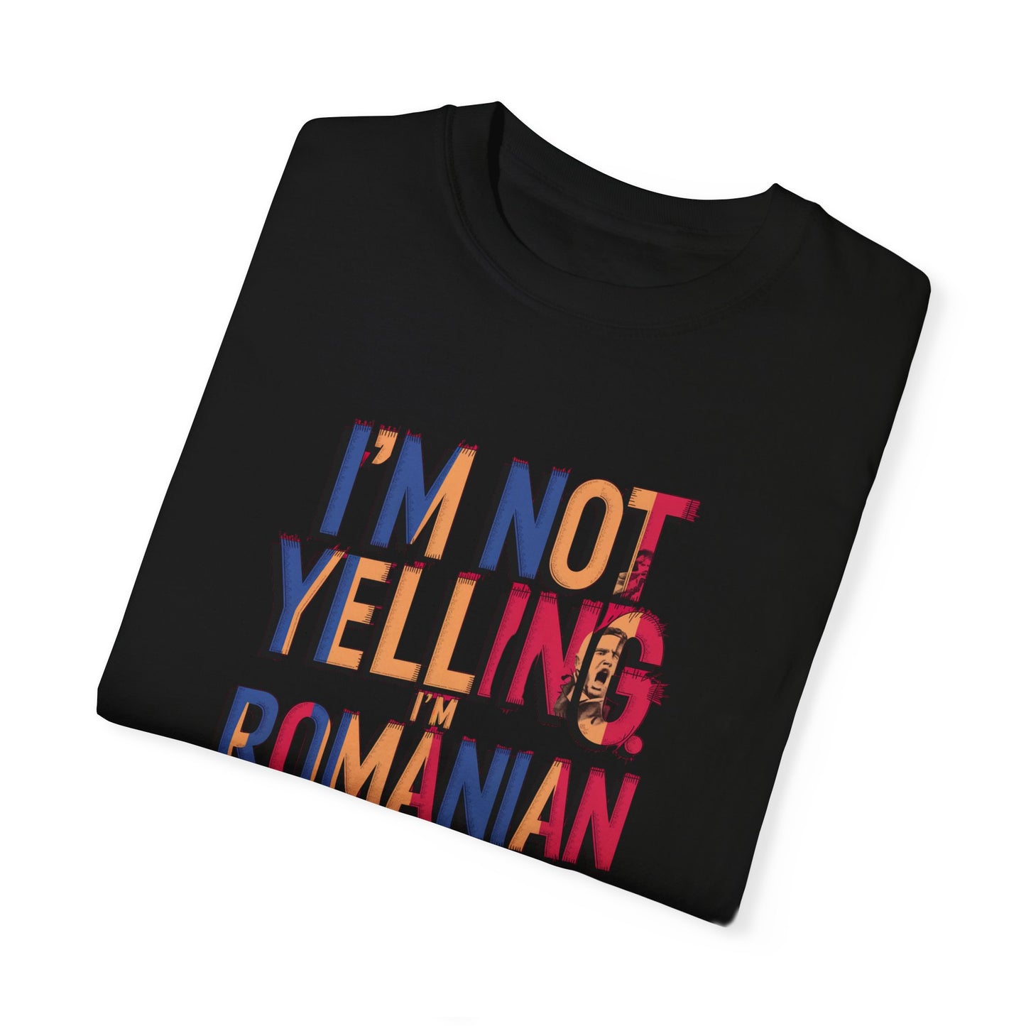 Funny Romanian Unisex Garment-Dyed T-Shirt – "I'm Not Yelling, I'm Romanian"