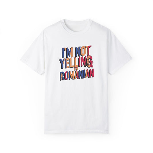 Funny Romanian Unisex Garment-Dyed T-Shirt – "I'm Not Yelling, I'm Romanian"