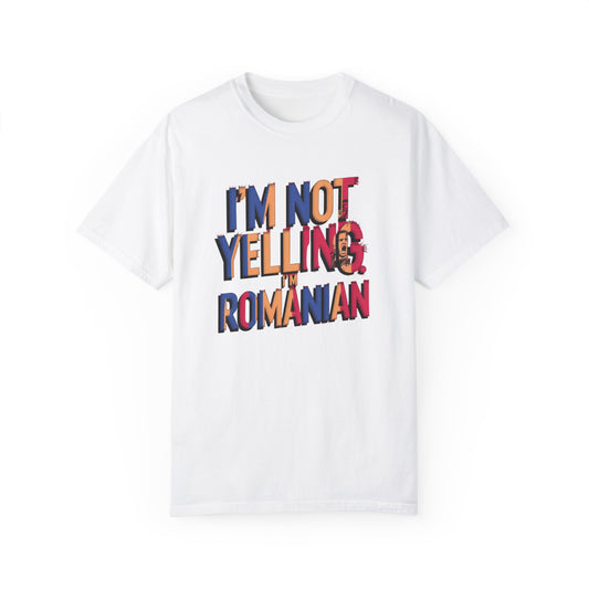 Funny Romanian Heritage T-Shirt - "I'm Not Yelling, I'm Romanian" - Unisex Garment-Dyed Tee